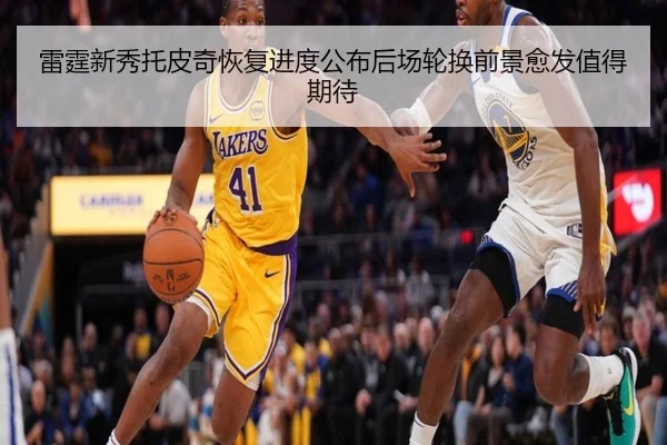 雷霆新秀托皮奇恢复进度公布后场轮换前景愈发值得期待