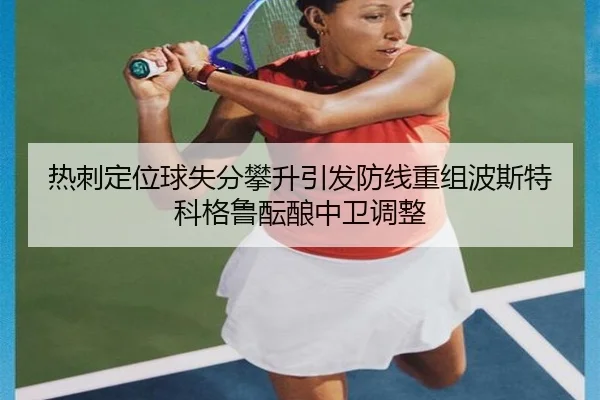 热刺定位球失分攀升引发防线重组波斯特科格鲁酝酿中卫调整